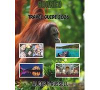 BORNEO TRAVEL GUIDE 2026: A Practical Journey Planner for Island Routes, Wildlife Encounters, Local Culture, and Stress-Free Trip Design