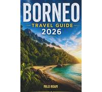 BORNEO TRAVEL GUIDE 2026: A Practical Journey Through Jungles, Beaches, and Local Culture