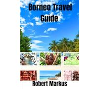 Borneo Travel Guide 2026: Explore the Heart of Southeast Asia: Discover Hidden Islands, Rainforests, Wildlife Adventures, and Authentic Local Culture in 2026