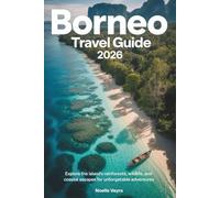 Borneo Travel Guide 2026: Explore the Island’s Rainforests, Wildlife, and Coastal Escapes for Unforgettable Adventures