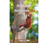 BORNEO TRAVEL GUIDE 2026: Navigate Rainforests, Rivers, and Wildlife While Experiencing Local Culture, Practical Itineraries, and Insider Travel Tips