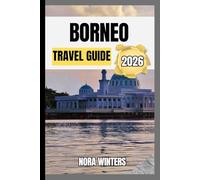 BORNEO TRAVEL GUIDE 2026: YOUR TRAVEL COMPANION TO HAVING A MEMORABLE STAY WHILE TOURING THIS DESTINATION
