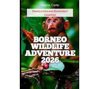 Borneo Wildlife Adventure 2026: Orangutans and Rainforest Canopies: 19 (2026 Travel, Vacation and Tour Guides)