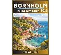 BORNHOLM GUIDA DI VIAGGIO 2026: Una guida pratica per i visitatori alla scoperta della vita nelle isole danesi, degli itinerari panoramici, delle tradizioni locali e di un'esplorazione senza stress.