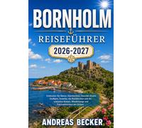 BORNHOLM REISEFÜHRER 2026/2027: Entdecken Sie Rønne, Hammershus, Dueodde Strand, Gudhjem, Svaneke, die Rundkirchen und die schönsten Küsten, Wanderwege und Fahrradstrecken der Ostsee