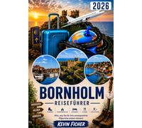 BORNHOLM REISEFÜHRER 2026: BORNHOLM REISEFÜHRER 2026: Entdecke die schönsten Orte der Insel - Hammershus, Gudhjem, Svaneke, Dueodde, Rundkirchen, ... Spezialitäten und praktische Reisetipps