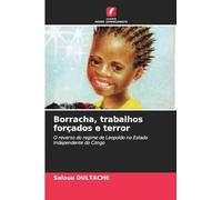 Borracha, trabalhos forçados e terror: O reverso do regime de Leopoldo no Estado Independente do Congo