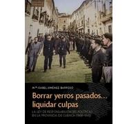 BORRAR YERROS PASADOS... LIQUIDAR CULPAS: La Ley de Responsabilidades Políticas en la provincia de Cuenca (1939-1945) (MEMORIA DEMOCRATICA CASTILLA-LA MANCHA)