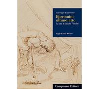 Borromini ultimo atto. La casa, il suicidio, l'eredità (Saggi di storia dell'arte)