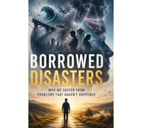 Borrowed Disasters: Why We Suffer from Problems That Haven't Happened
