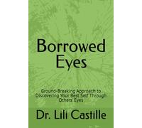 Borrowed Eyes: Ground-Breaking Approach to Discovering Your Best Self Through Others' Eyes