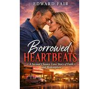 Borrowed Heartbeats: A Second Chance Love Story of Faith - and Redemption