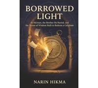 Borrowed Light: Al-Ma'mun, the Brother He Buried, and the House of Wisdom Built to Redeem a Caliphate