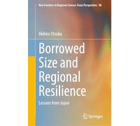Borrowed Size and Regional Resilience: Lessons from Japan: 86 (New Frontiers in Regional Science: Asian Perspectives, 86)