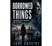 BORROWED THINGS: SOME MEMORIES CAN BE TRANSFERRED. SOME LIVES CANNOT.: 1 (A Borrowed Things Universe Thriller JADE CASSIDY)