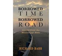 Borrowed Time Borrowed Road: Stories from the Mississippi Hills