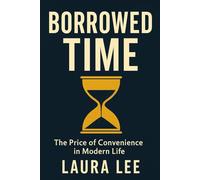 Borrowed Time: The Price of Convenience in Modern Life