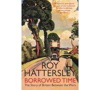 Borrowed Time: The Story of Britain Between the Wars