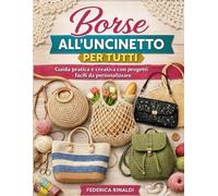 Borse all'uncinetto per tutti: Guida pratica e creativa con progetti facili da personalizzare