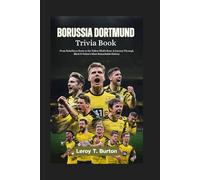 Borussia Dortmund Trivia Book: From Rebellious Roots to the Yellow Wall's Roar: A Journey Through Black & Yellow's Most Remarkable History