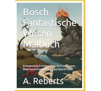Bosch Fantastische Wesen Malbuch: Entspannung & Achtsamkeit für Erwachsene: Male mystische Kreaturen aus Boschs Welt