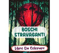 Boschi Stravaganti Libro Da Colorare: Pagine A Colori Di Foreste Incantate Paesaggi Mistici Fantasia Botanica Creature Magiche Elfi Giardini | Disegni ... Adolescenti Anziani (Fantasia e Mitologia)