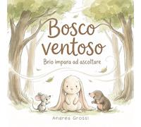 Bosco Ventoso: Brio impara ad ascoltare: Un libro illustrato per bambini da 3 a 5 anni che insegna ad ascoltare prima di parlare e a non interrompere | Libro educativo sulle emozioni e la pazienza