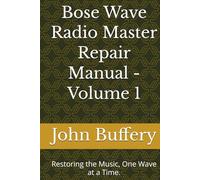 Bose Wave Radio Master Repair Manual - Volume 1: Restoring the Music, One Wave at a Time. (Bose Wave Repair & Restoration Series)