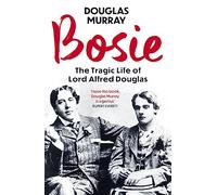 Bosie: The Tragic Life of Lord Alfred Douglas