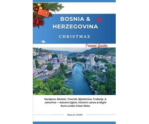 Bosnia and Herzegovina Christmas Travel Guide: Sarajevo, Mostar, Travnik, Bjelasnica, Trebinje & Jahorina - Advent Lights, Historic Lanes & Night Runs under Clear Skies