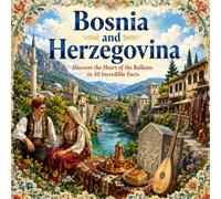 Bosnia and Herzegovina: Discover the Heart of the Balkans in 50 Incredible Facts (50 Fun Facts for Every Country)