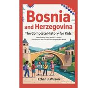 Bosnia and Herzegovina: The Complete History for Kids: A Fascinating Story About a Country That Shaped the Past and Still Inspires the World ... on the histories of different countries)