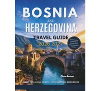 BOSNIA AND HERZEGOVINA TRAVEL GUIDE 2026-2027: Your Complete Companion to Historic Cities Nature and Local Culture