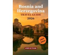BOSNIA AND HERZEGOVINA TRAVEL GUIDE 2026: Explore Sarajevo, Mostar & Offbeat Gems with Itineraries, Local Cuisine, Culture & Practical Tips for Safe, Budget-Friendly Adventures