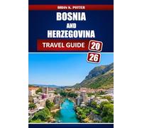 Bosnia And Herzegovina Travel Guide 2026: From Sarajevo to Mostar: Historic Sites, Outdoor Adventures, Local Food, Budget Planning, and Itineraries Across the Balkans