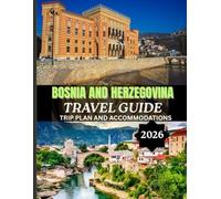 BOSNIA AND HERZEGOVINA TRAVEL GUIDE 2026: In-depth itineraries, authentic local experiences, and expert tips to explore, Bosnia And Herzegovina