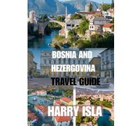 BOSNIA AND HEZERGOVINA TRAVEL GUIDE 2025-2026: The Best Time to Visit, Top Places to Explore, and Everything You Need to Know Before You Go