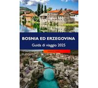 BOSNIA ED ERZEGOVINA Guida di viaggio 2025: Esplora paesaggi mozzafiato, ricca storia, antiche fortezze e gemme nascoste nel cuore dei Balcani