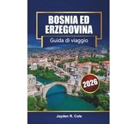 BOSNIA ED ERZEGOVINA Guida di viaggio 2026: BOSNIA ED ERZEGOVINA Guida di viaggio 2026