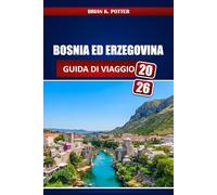 Bosnia Ed Erzegovina Guida Di Viaggio 2026: Da Sarajevo a Mostar: Siti storici, avventure all'aria aperta, cibo locale, Pianificazione del budget e itinerari In tutti i Balcani