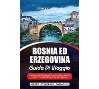 BOSNIA ED ERZEGOVINA GUIDA DI VIAGGIO 2026: Esplora le principali attrazioni, la cucina locale, i festival, i trasporti e i consigli degli esperti per ogni viaggiatore