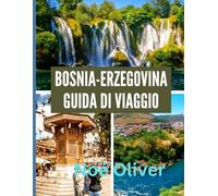 BOSNIA-ERZEGOVINA GUIDA DI VIAGGIO 2025: Dai vicoli ottomani alle valli alpine: cosa vedere, mangiare e provare in Bosnia ed Erzegovina