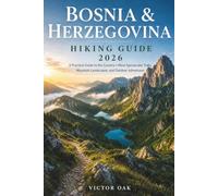 BOSNIA & HERZEGOVINA HIKING GUIDE 2026: A Practical Guide to the Country's Most Spectacular Trails, Mountain Landscapes, and Outdoor Adventures