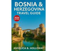 Bosnia & Herzegovina Travel Guide 2026: Everything You need to Know Plan a Stress- Free and Inspiring Trips: Must-See Attractions, Hidden Gems and Local Tips