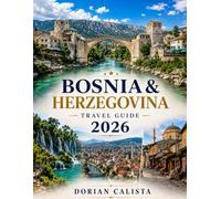 BOSNIA & HERZEGOVINA TRAVEL GUIDE 2026: THE COMPLETE GUIDE TO EXPLORING SARAJEVO, MOSTAR, STUNNING NATURE, RICH HERITAGE, TRADITIONAL CUISINE, AND THE HEART OF THE BALKANS