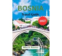BOSNIA TRAVEL GUIDE 2027: Your No-Nonsense Budget Travel Handbook for Affordable Stays, Cultural Etiquette, Culinary Adventures, and Hidden Gems