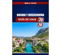 Bosnia Y Herzegovina Guía De Viaje 2026: De Sarajevo a Mostar: Lugares históricos, aventuras al aire libre, comida local, Planificación presupuestaria e itinerarios A través de los Balcanes