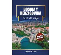 BOSNIA Y HERZEGOVINA Guía de viaje 2026: Descubra Sarajevo, Mostar, viajes por carretera en los Balcanes, aventuras al aire libre, cocina local y experiencias culturales