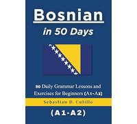 Bosnian in 50 Days: 50 Daily Grammar Lessons and Exercises for Beginners (A1-A2) (Bosnian Short Stories (CEFR Leveled Language Learning))