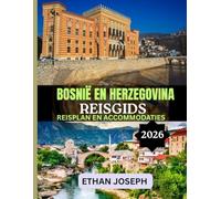 BOSNIË EN HERZEGOVINA REISGIDS 2026: Uitgebreide reisroutes, authentieke lokale ervaringen en tips van experts om Bosnië en Herzegovina te verkennen